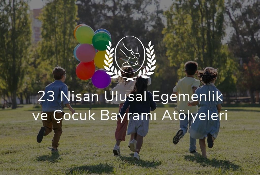 23 Nisan Ulusal Egemenlik ve Çocuk Bayramı Atölyeleri