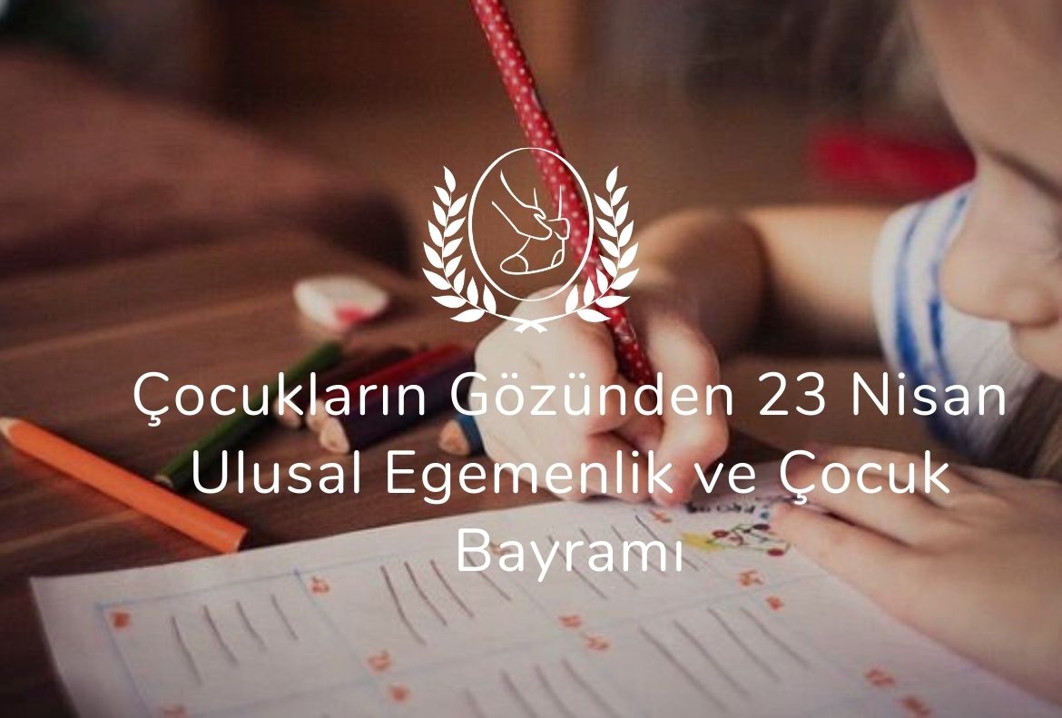 Çocukların Gözünden 23 Nisan Ulusal Egemenlik ve Çocuk Bayramı