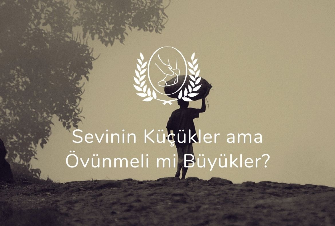 Sevinin Küçükler ama Övünmeli mi Büyükler?