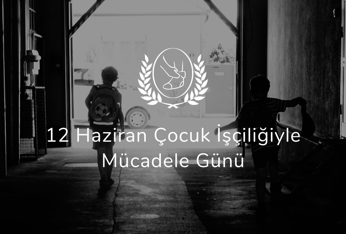 12 Haziran Dünya Çocuk İşçiliğiyle Mücadele Günü