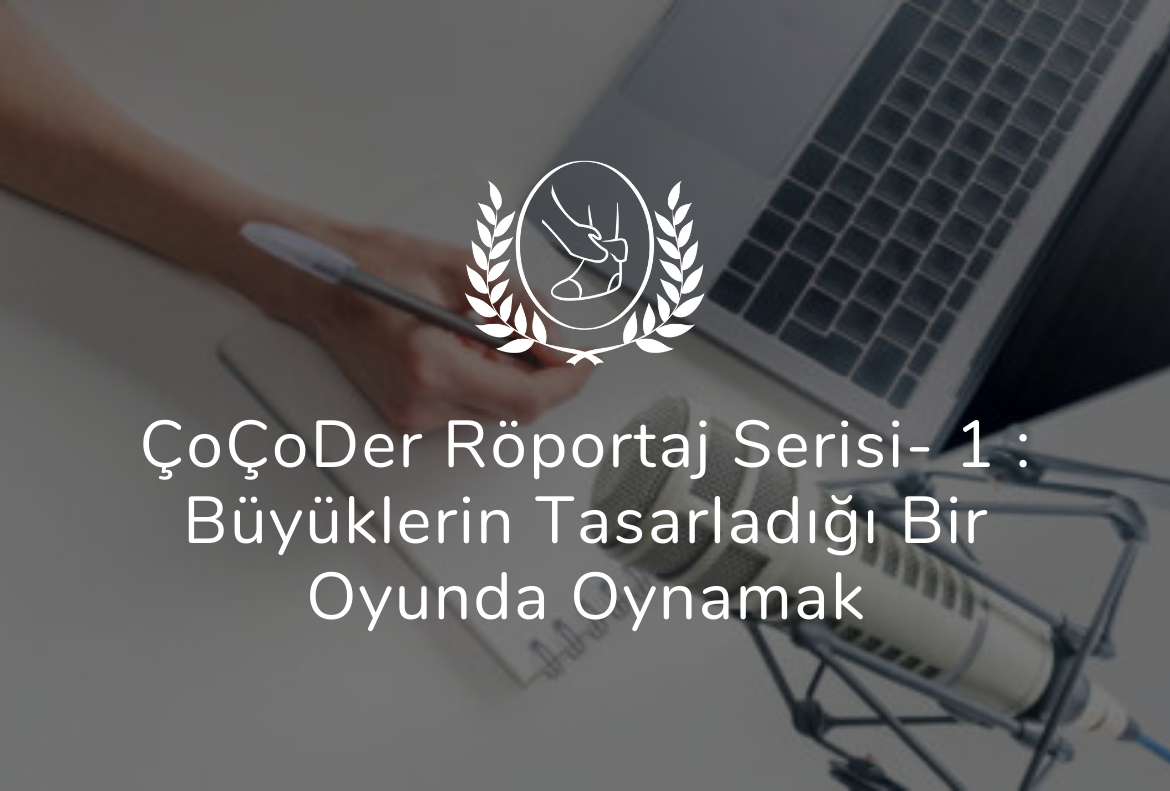 ÇoÇoDer Röportaj Serisi- 1 : Büyüklerin Tasarladığı Bir Oyunda Oynamak
