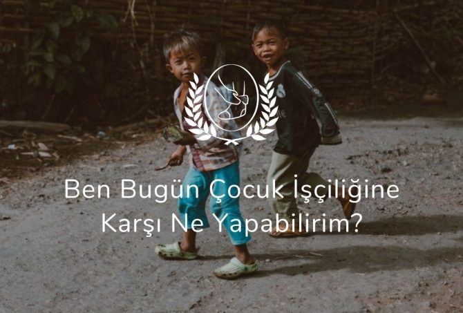 Ben Bugün Çocuk İşçiliğine Karşı Ne Yapabilirim