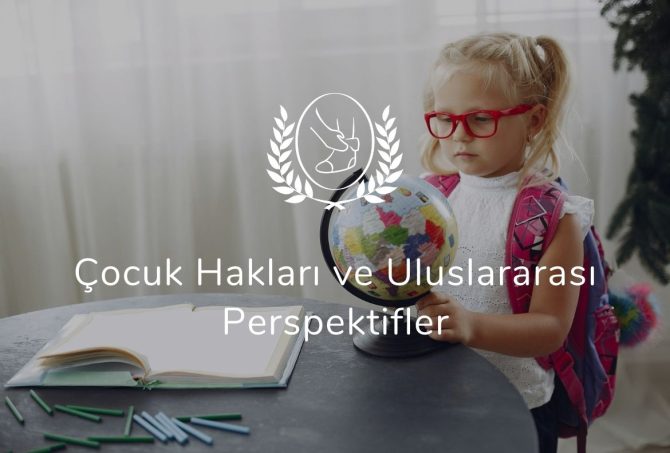 Çocuk Hakları ve Uluslararası Perspektifler