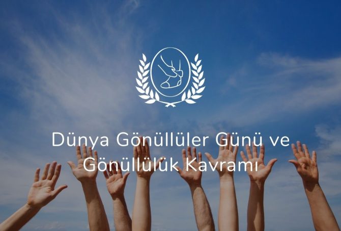Dünya Gönüllüler Günü ve Gönüllülük Kavramı